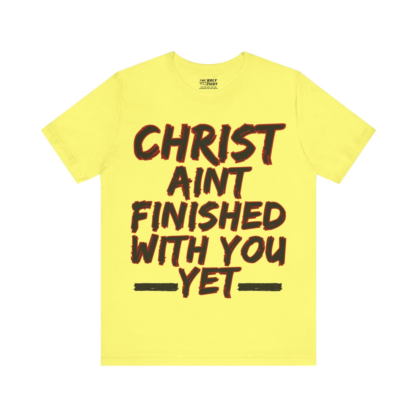 The Holy Fight “Christ Ain’t Finished with You Yet” Motivational Christian T-Shirt – Encouragement in Faith