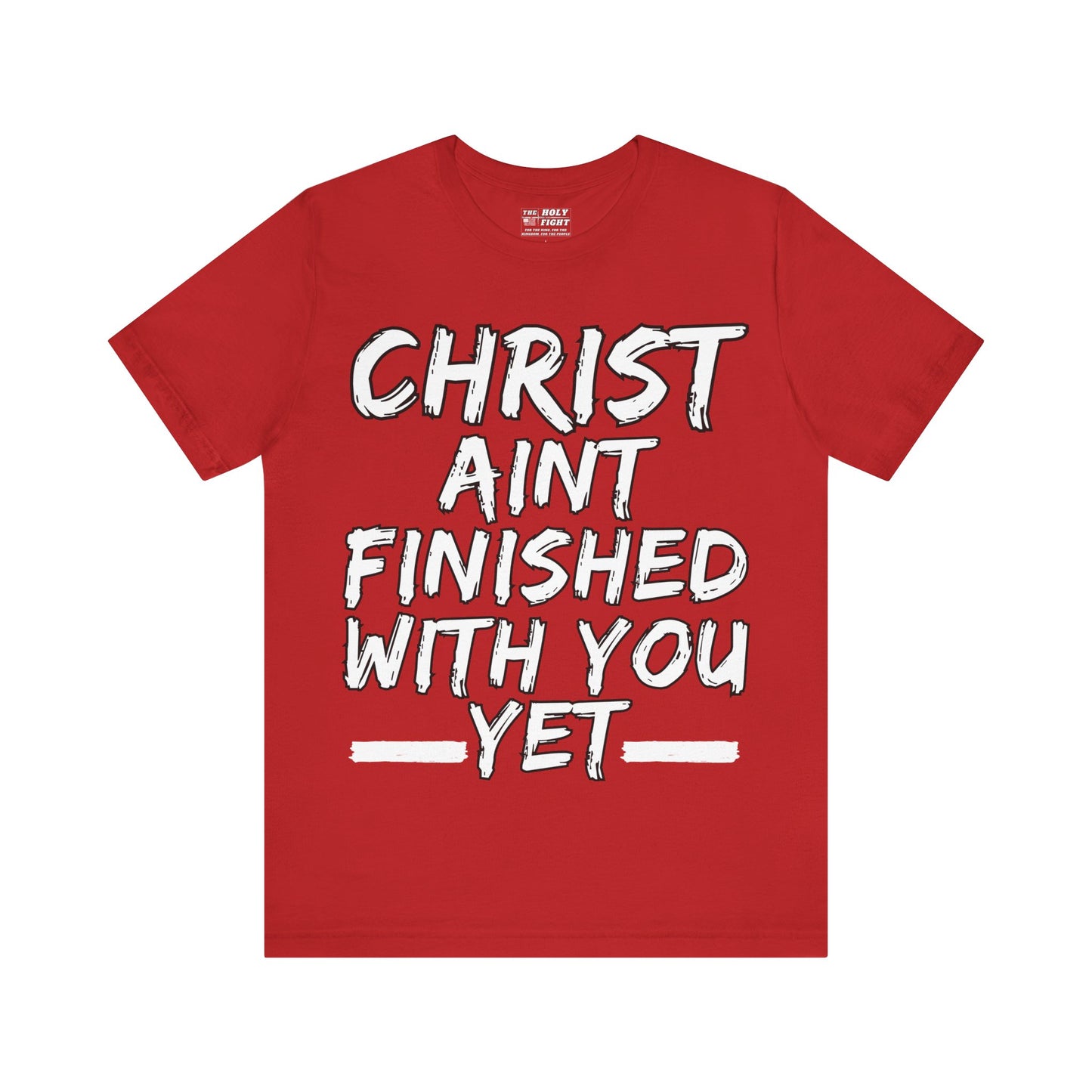 The Holy Fight “Christ Ain’t Finished with You Yet” Motivational Christian T-Shirt – Encouragement in Faith