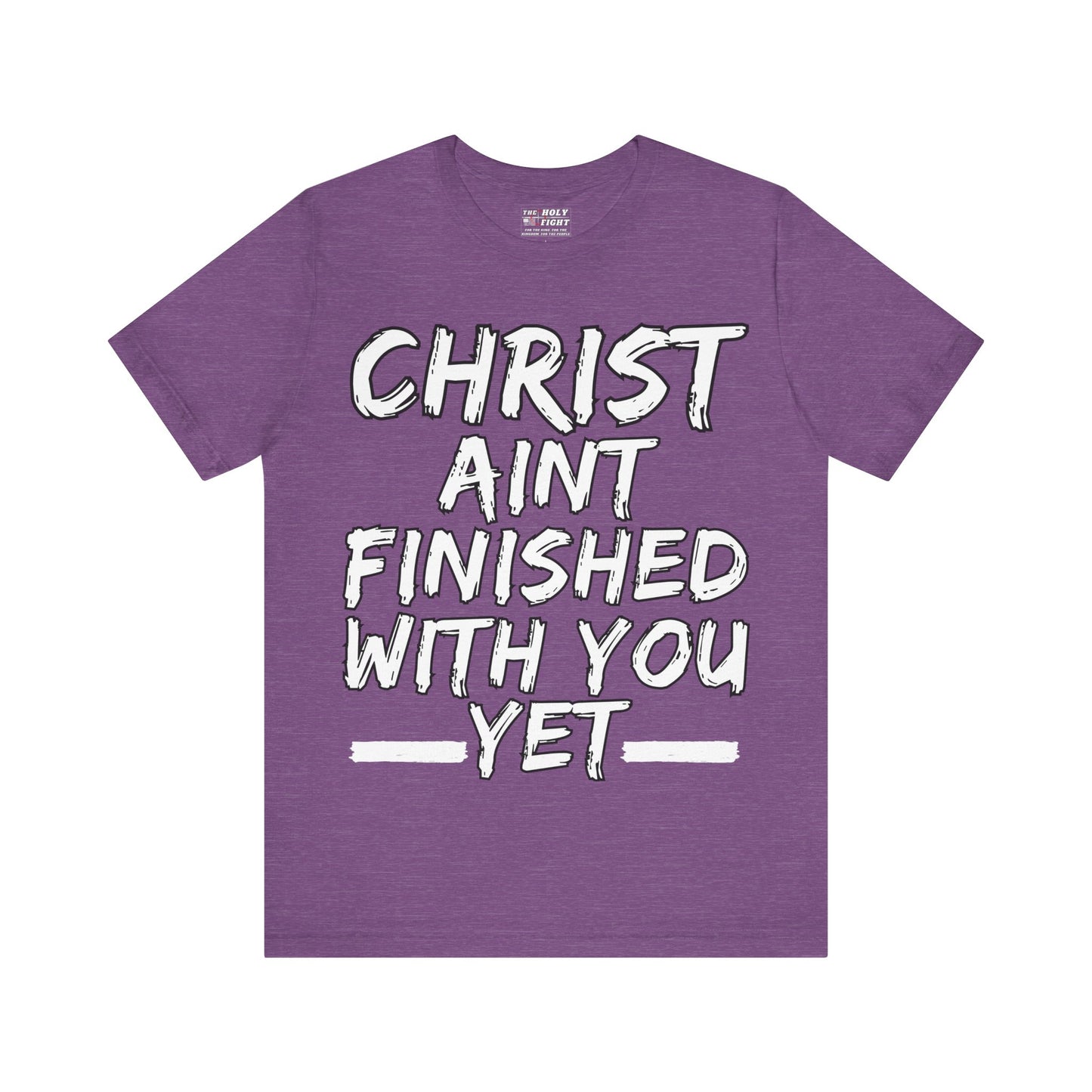 The Holy Fight “Christ Ain’t Finished with You Yet” Motivational Christian T-Shirt – Encouragement in Faith