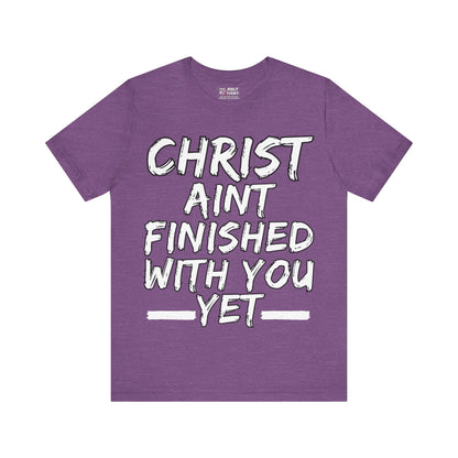 The Holy Fight “Christ Ain’t Finished with You Yet” Motivational Christian T-Shirt – Encouragement in Faith