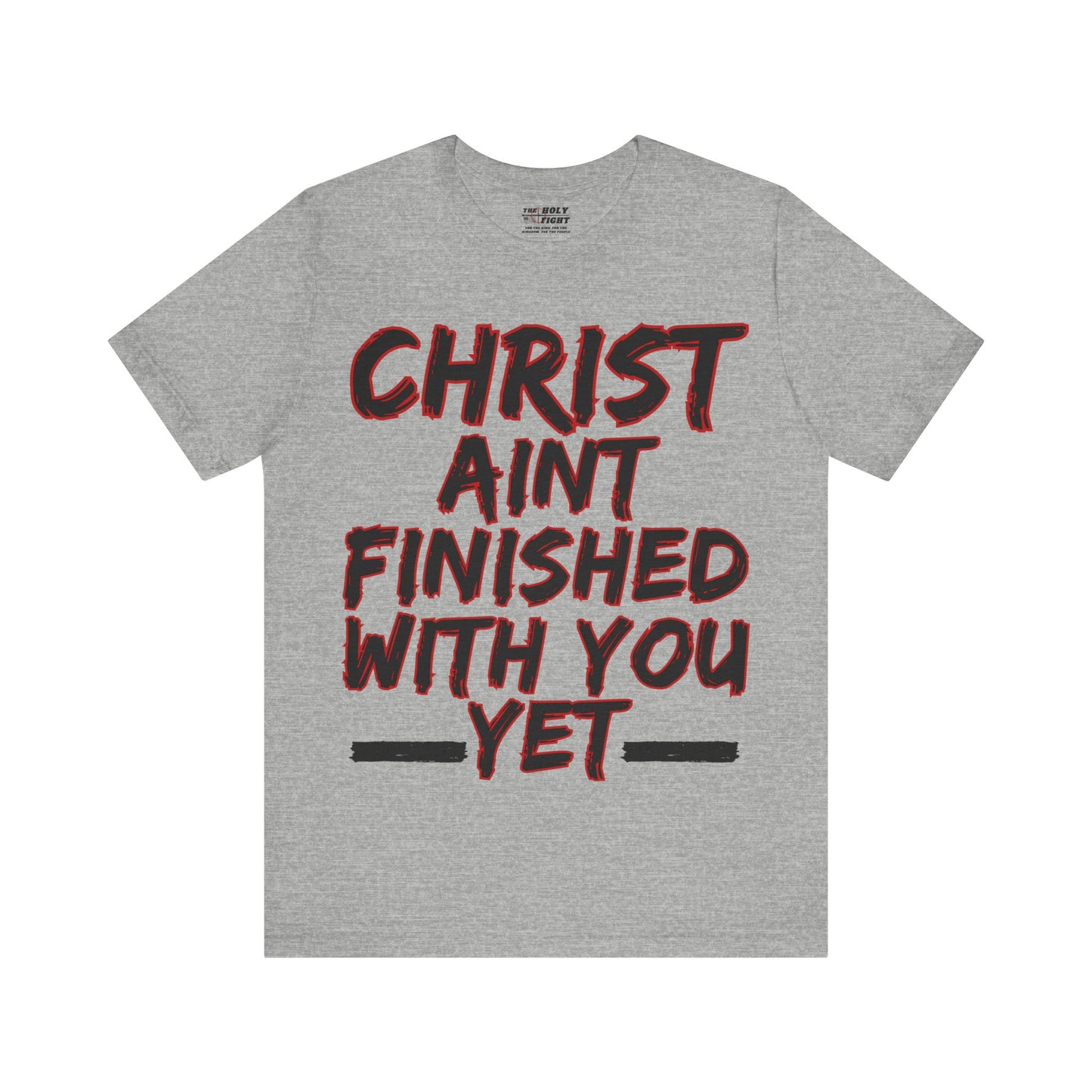 The Holy Fight “Christ Ain’t Finished with You Yet” Motivational Christian T-Shirt – Encouragement in Faith