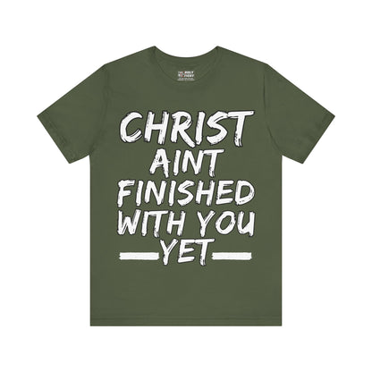 The Holy Fight “Christ Ain’t Finished with You Yet” Motivational Christian T-Shirt – Encouragement in Faith