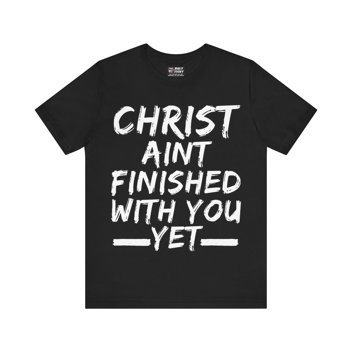 The Holy Fight “Christ Ain’t Finished with You Yet” Motivational Christian T-Shirt – Encouragement in Faith