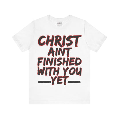 The Holy Fight “Christ Ain’t Finished with You Yet” Motivational Christian T-Shirt – Encouragement in Faith